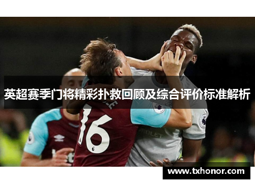 英超赛季门将精彩扑救回顾及综合评价标准解析